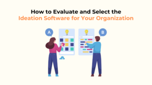 How to Evaluate and Select the Right Ideation Software for Your Organization